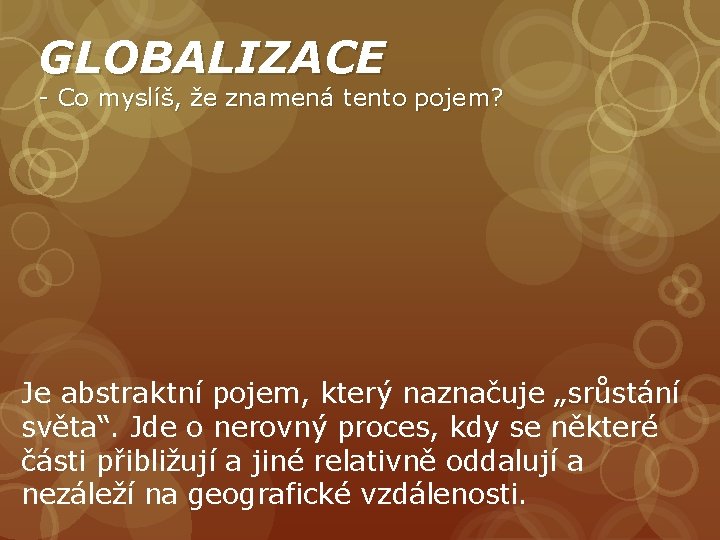GLOBALIZACE - Co myslíš, že znamená tento pojem? Je abstraktní pojem, který naznačuje „srůstání