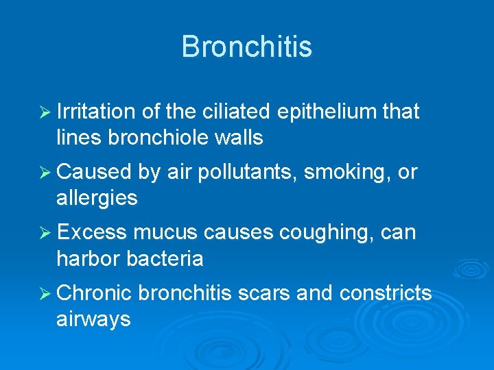 Bronchitis Ø Irritation of the ciliated epithelium that lines bronchiole walls Ø Caused by