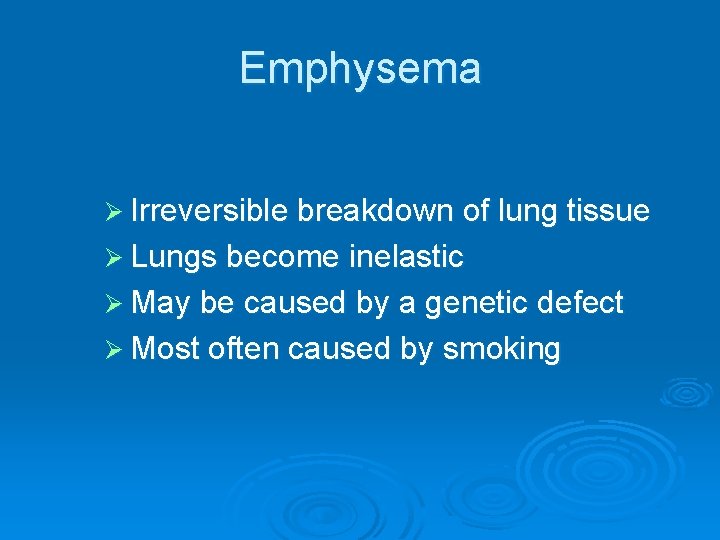 Emphysema Ø Irreversible breakdown of lung tissue Ø Lungs become inelastic Ø May be