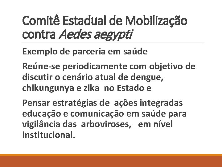 Comitê Estadual de Mobilização contra Aedes aegypti Exemplo de parceria em saúde Reúne-se periodicamente