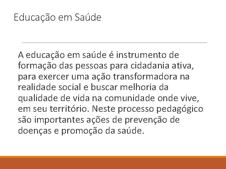 Educação em Saúde A educação em saúde é instrumento de formação das pessoas para