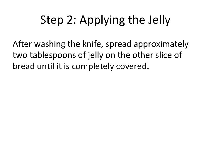 Step 2: Applying the Jelly After washing the knife, spread approximately two tablespoons of