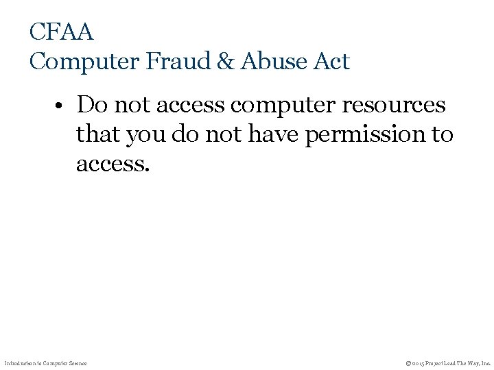 CFAA Computer Fraud & Abuse Act • Do not access computer resources that you CFAA Computer Fraud & Abuse Act • Do not access computer resources that you