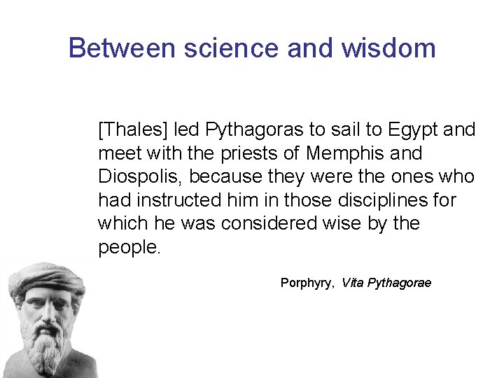Between science and wisdom [Thales] led Pythagoras to sail to Egypt and meet with