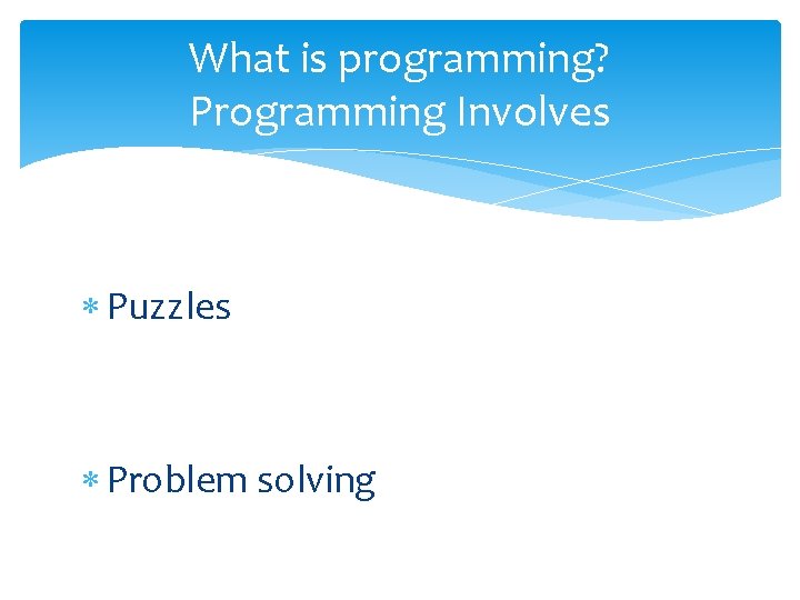 What is programming? Programming Involves Puzzles Problem solving What is programming? Programming Involves Puzzles Problem solving