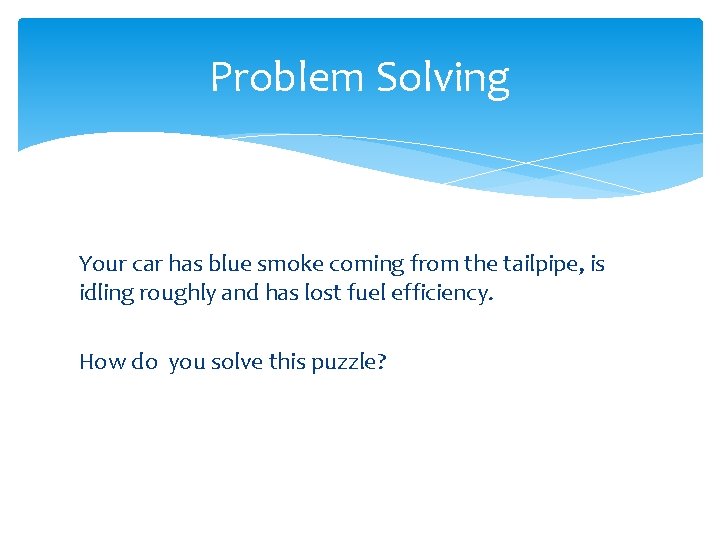 Problem Solving Your car has blue smoke coming from the tailpipe, is idling roughly Problem Solving Your car has blue smoke coming from the tailpipe, is idling roughly