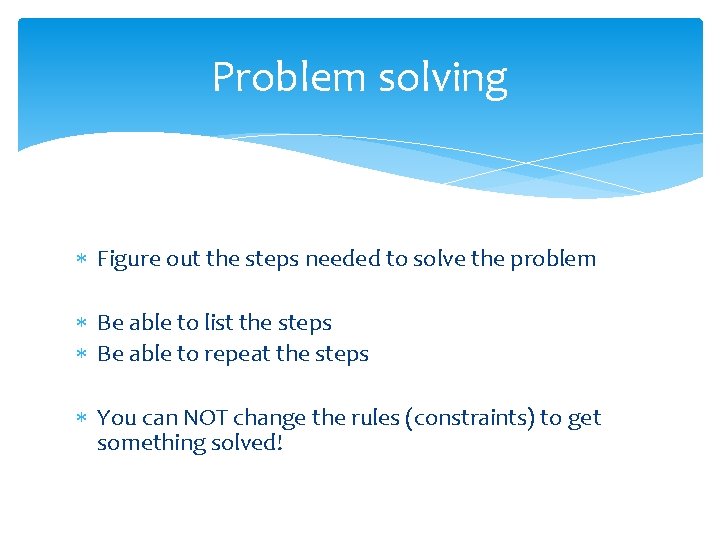 Problem solving Figure out the steps needed to solve the problem Be able to Problem solving Figure out the steps needed to solve the problem Be able to