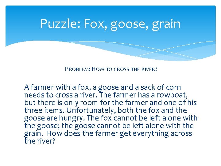 Puzzle: Fox, goose, grain PROBLEM: HOW TO CROSS THE RIVER? A farmer with a Puzzle: Fox, goose, grain PROBLEM: HOW TO CROSS THE RIVER? A farmer with a