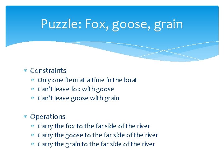 Puzzle: Fox, goose, grain Constraints Only one item at a time in the boat Puzzle: Fox, goose, grain Constraints Only one item at a time in the boat