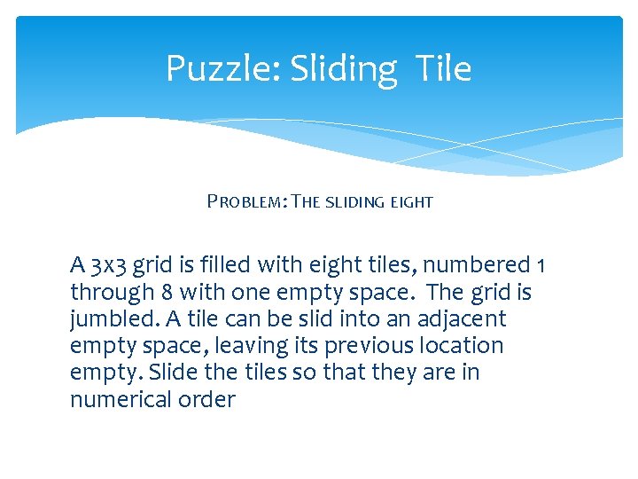 Puzzle: Sliding Tile PROBLEM: THE SLIDING EIGHT A 3 x 3 grid is filled Puzzle: Sliding Tile PROBLEM: THE SLIDING EIGHT A 3 x 3 grid is filled