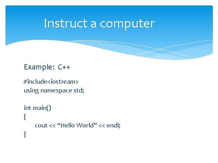 Instruct a computer Example: C++ #include<iostream> using namespace std; int main() { cout << Instruct a computer Example: C++ #include<iostream> using namespace std; int main() { cout <<