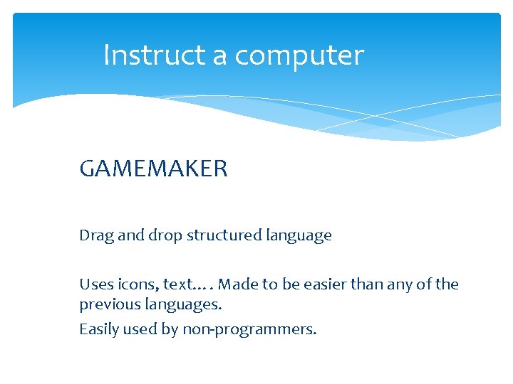 Instruct a computer GAMEMAKER Drag and drop structured language Uses icons, text…. Made to Instruct a computer GAMEMAKER Drag and drop structured language Uses icons, text…. Made to