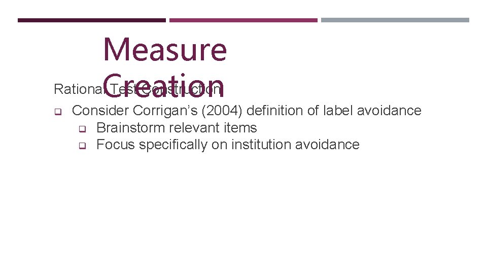 Measure Rational. Creation Test Construction q Consider Corrigan’s (2004) definition of label avoidance q