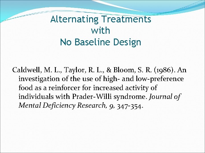Alternating Treatments with No Baseline Design Caldwell, M. L. , Taylor, R. L. ,