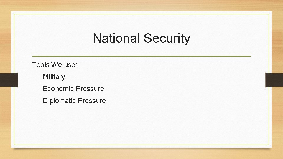 National Security Tools We use: Military Economic Pressure Diplomatic Pressure 