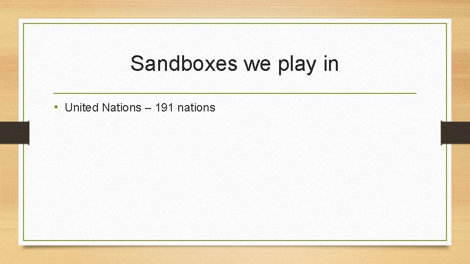 Sandboxes we play in • United Nations – 191 nations 