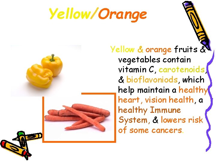 Yellow/Orange Yellow & orange fruits & vegetables contain vitamin C, carotenoids, & bioflavoniods, which