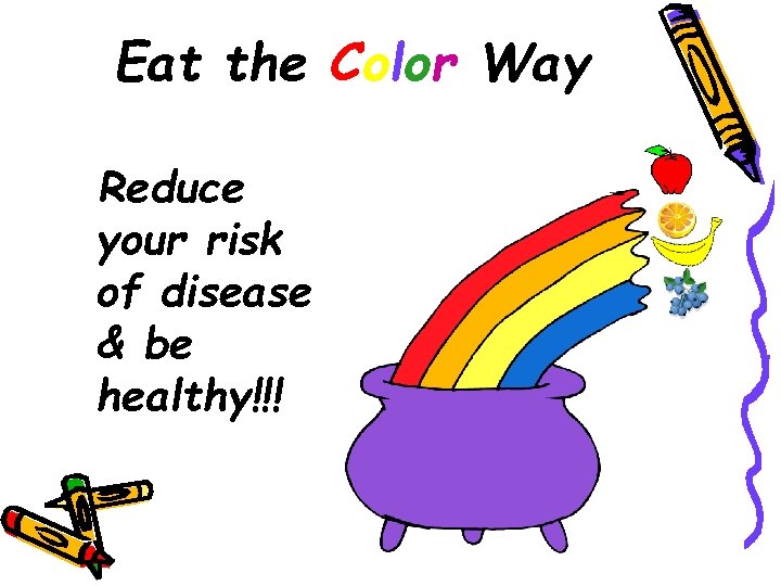 Eat the Color Way Reduce your risk of disease & be healthy!!! 