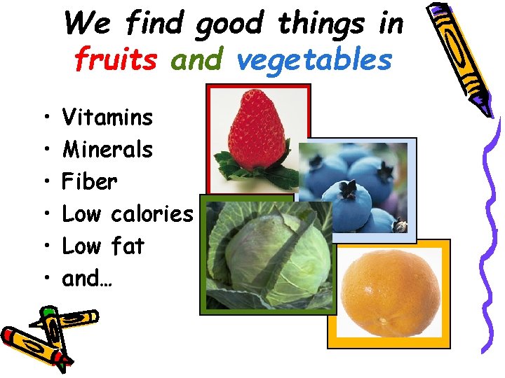 We find good things in fruits and vegetables • • • Vitamins Minerals Fiber