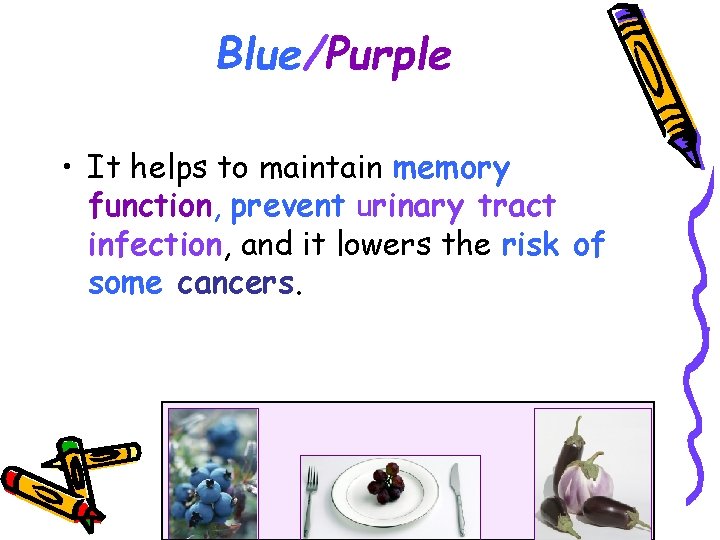 Blue/Purple • It helps to maintain memory function, prevent urinary tract infection, and it