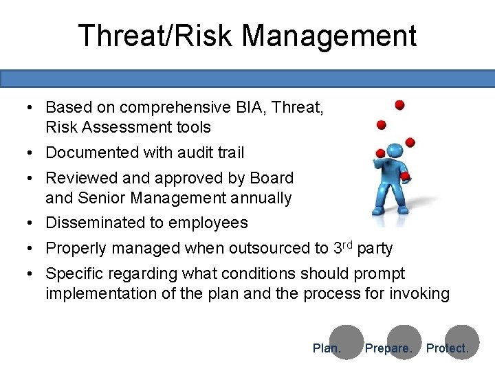 Threat/Risk Management • Based on comprehensive BIA, Threat, Risk Assessment tools and • Documented