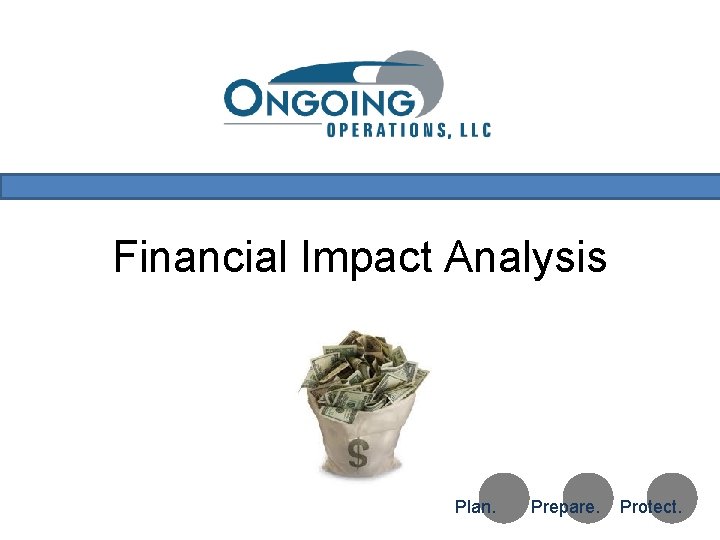 Financial Impact Analysis Test Copyright 2010 Ongoing Operations Plan. Prepare. Protect. 