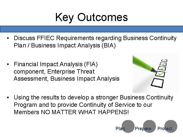 Key Outcomes • Discuss FFIEC Requirements regarding Business Continuity Plan / Business Impact Analysis
