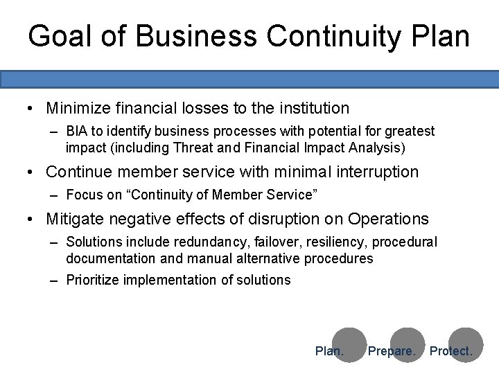 Goal of Business Continuity Plan • Minimize financial losses to the institution – BIA