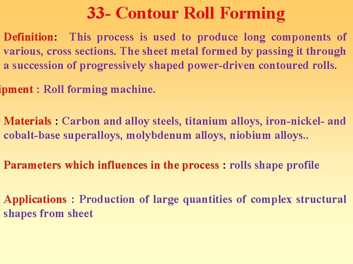 33 - Contour Roll Forming Definition: This process is used to produce long components 33 - Contour Roll Forming Definition: This process is used to produce long components