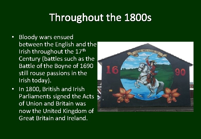 Throughout the 1800 s • Bloody wars ensued between the English and the Irish