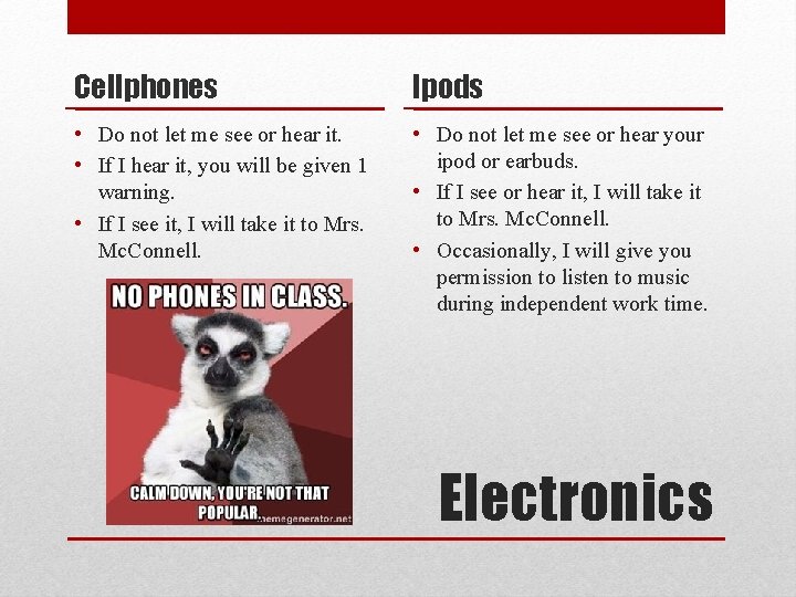 Cellphones Ipods • Do not let me see or hear it. • If I