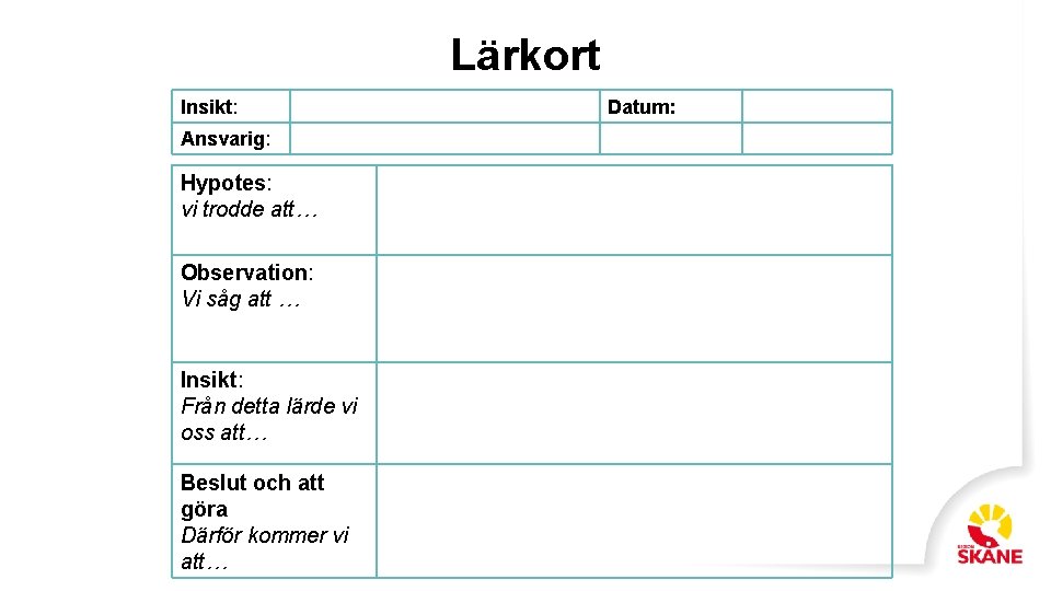 Lärkort Insikt: Datum: Ansvarig: Hypotes: vi trodde att… Observation: Vi såg att … Insikt: