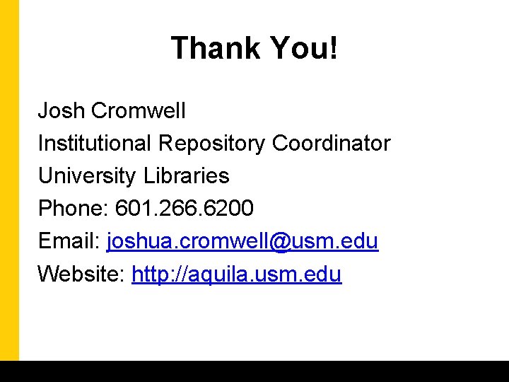 Thank You! Josh Cromwell Institutional Repository Coordinator University Libraries Phone: 601. 266. 6200 Email: