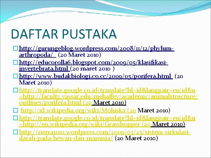 DAFTAR PUSTAKA �http: //gurungeblog. wordpress. com/2008/11/12/phylumarthropoda/ (20 Maret 2010) �http: //educorolla 6. blogspot. com/2009/05/klasifikasiinvertebrata.