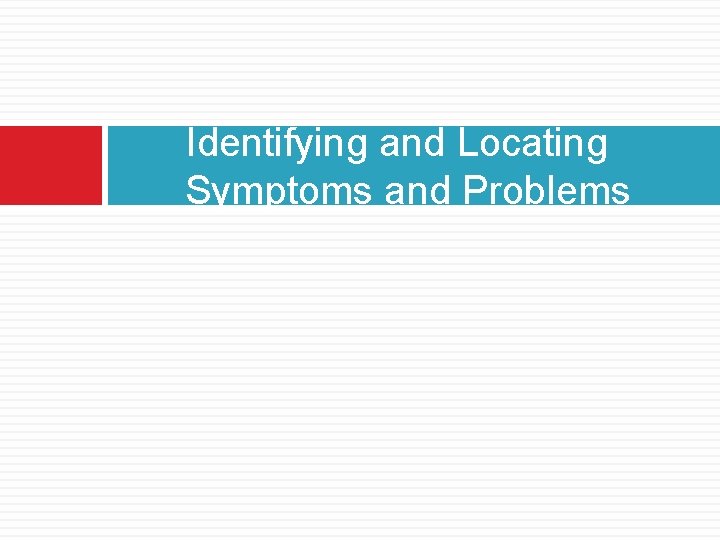Identifying and Locating Symptoms and Problems Identifying and Locating Symptoms and Problems