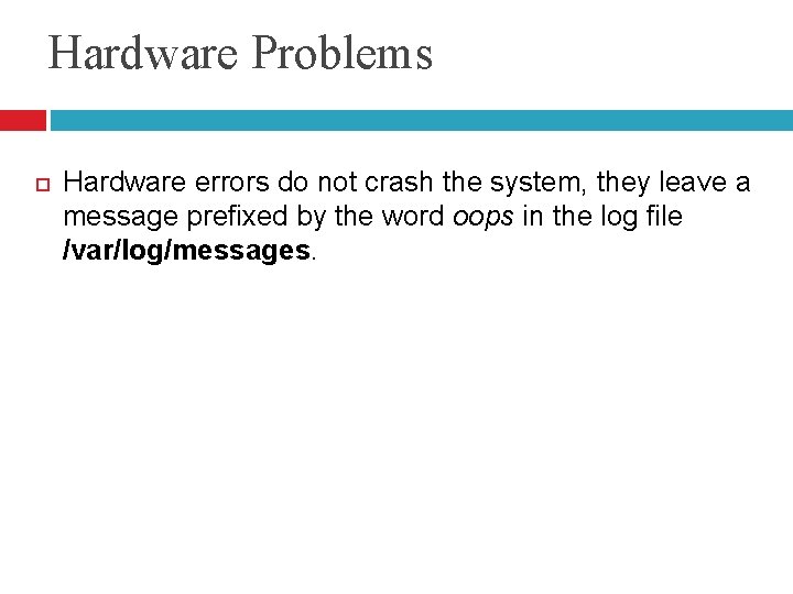 Hardware Problems Hardware errors do not crash the system, they leave a message prefixed Hardware Problems Hardware errors do not crash the system, they leave a message prefixed