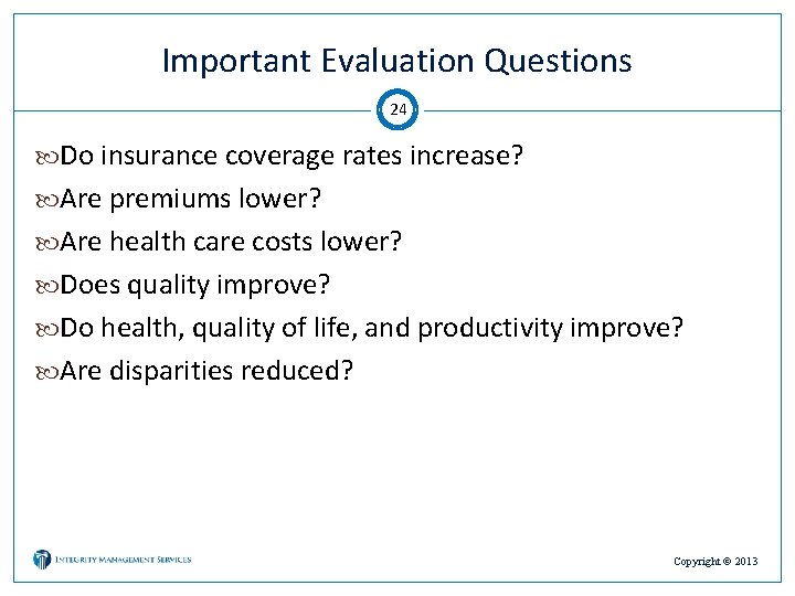 Important Evaluation Questions 24 Do insurance coverage rates increase? Are premiums lower? Are health