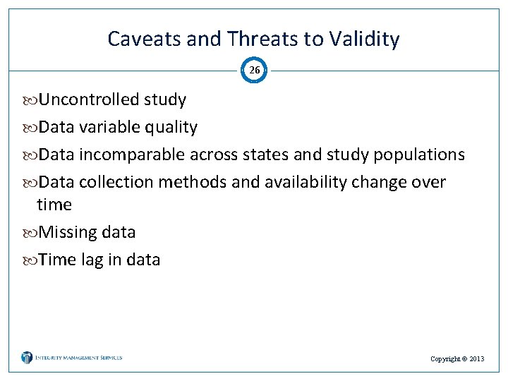 Caveats and Threats to Validity 26 Uncontrolled study Data variable quality Data incomparable across