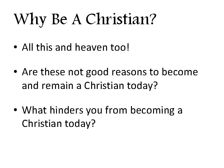 Why Be A Christian? • All this and heaven too! • Are these not