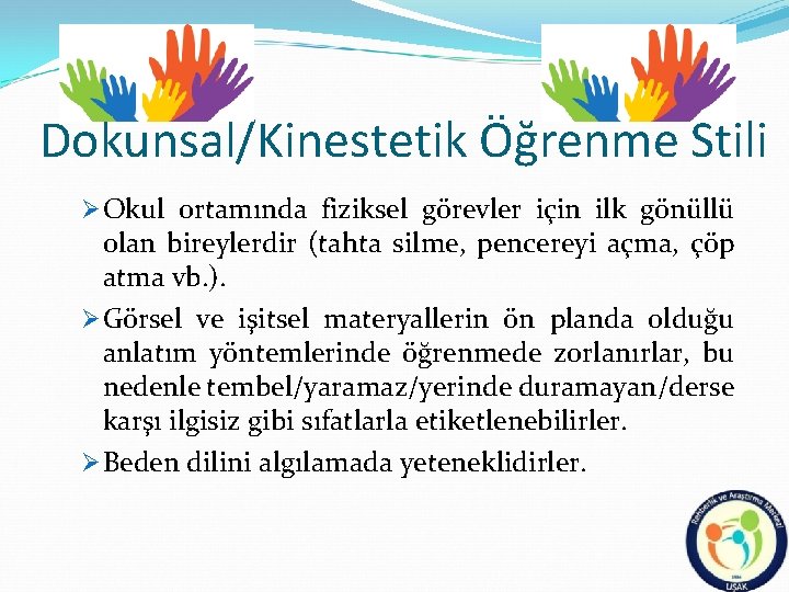 Dokunsal/Kinestetik Öğrenme Stili Ø Okul ortamında fiziksel görevler için ilk gönüllü olan bireylerdir (tahta