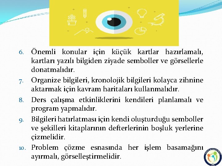 Önemli konular için küçük kartlar hazırlamalı, kartları yazılı bilgiden ziyade semboller ve görsellerle donatmalıdır.