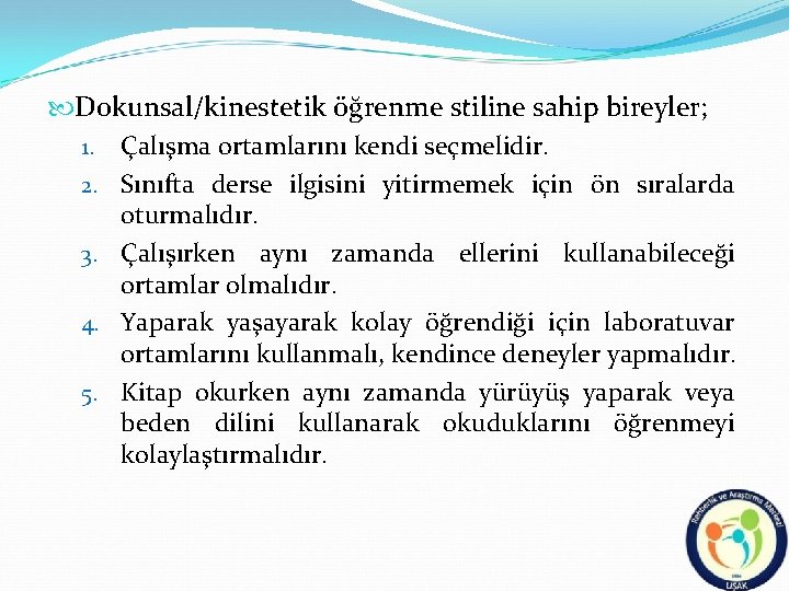  Dokunsal/kinestetik öğrenme stiline sahip bireyler; 1. Çalışma ortamlarını kendi seçmelidir. 2. Sınıfta derse