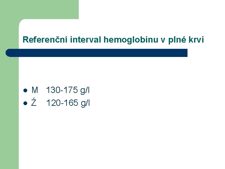 Referenční interval hemoglobinu v plné krvi l l M 130 -175 g/l Ź 120