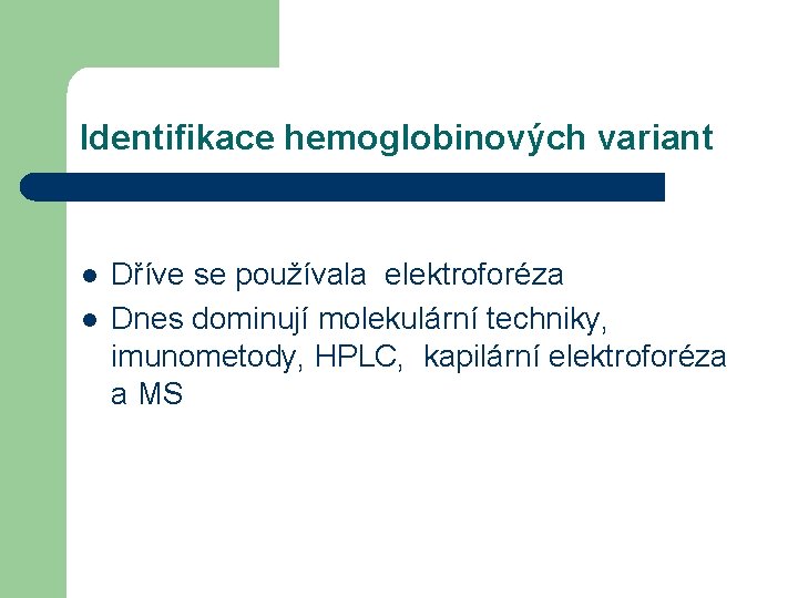 Identifikace hemoglobinových variant l l Dříve se používala elektroforéza Dnes dominují molekulární techniky, imunometody,