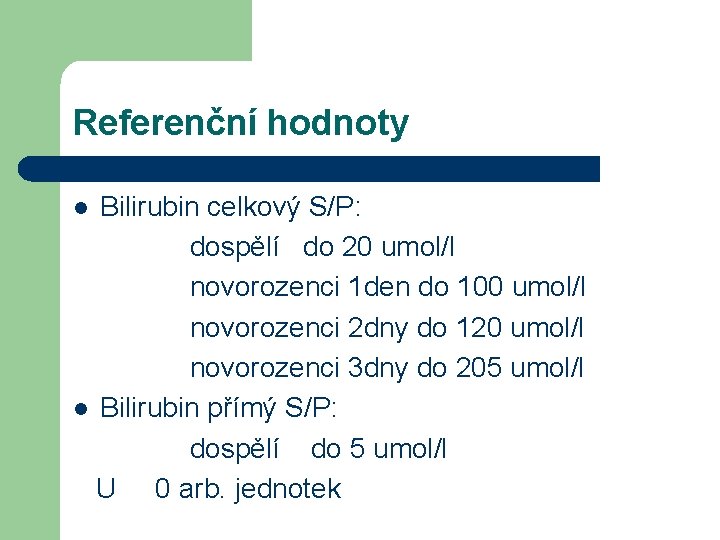 Referenční hodnoty Bilirubin celkový S/P: dospělí do 20 umol/l novorozenci 1 den do 100