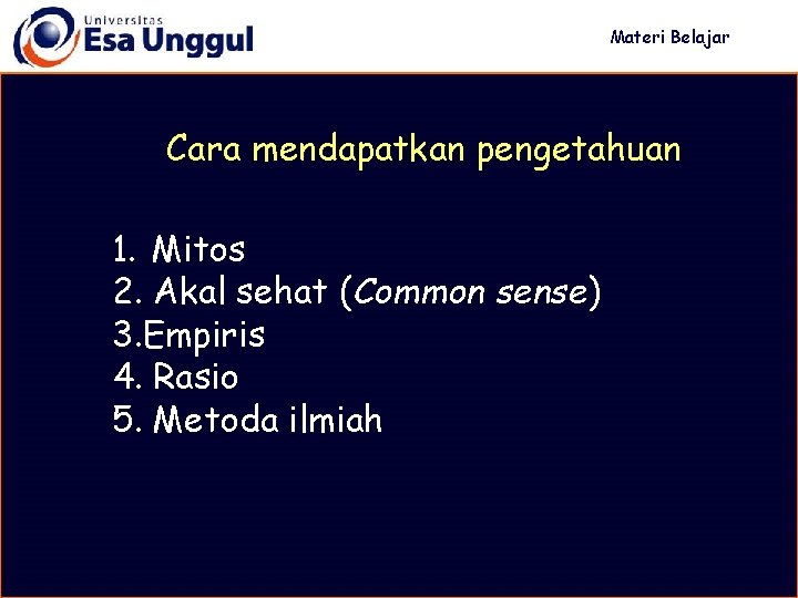 Materi Belajar Cara mendapatkan pengetahuan 1. Mitos 2. Akal sehat (Common sense) 3. Empiris