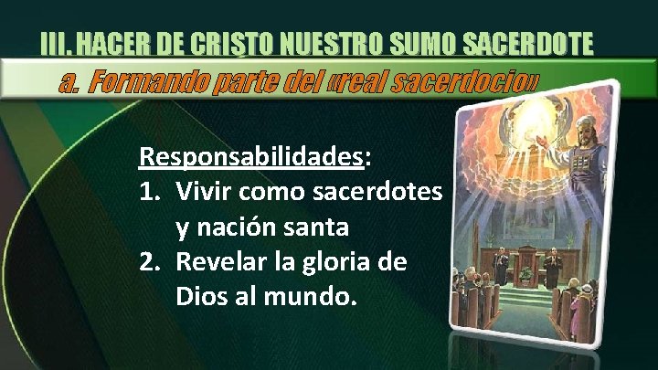 III. HACER DE CRISTO NUESTRO SUMO SACERDOTE a. Formando parte del «real sacerdocio» Responsabilidades: