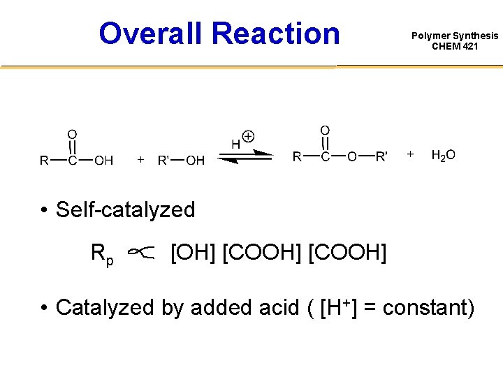 Overall Reaction Polymer Synthesis CHEM 421 • Self-catalyzed Rp [OH] [COOH] • Catalyzed by