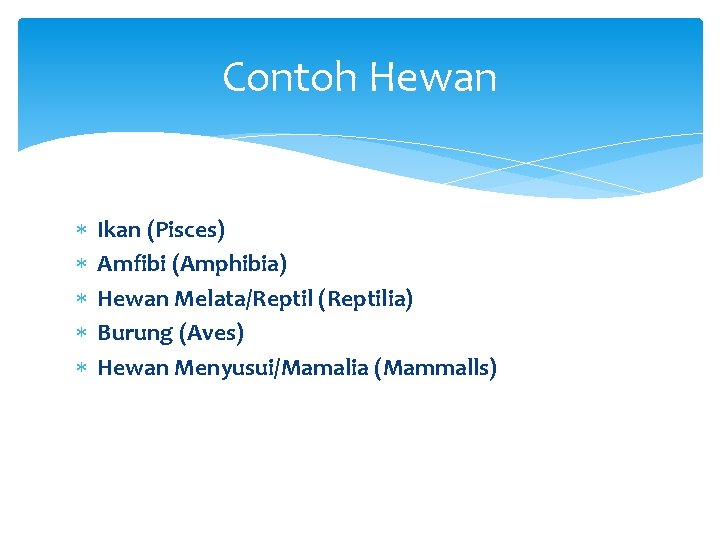 Contoh Hewan Ikan (Pisces) Amfibi (Amphibia) Hewan Melata/Reptil (Reptilia) Burung (Aves) Hewan Menyusui/Mamalia (Mammalls)