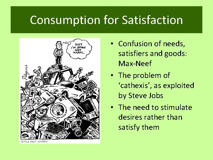 Consumption for Satisfaction • Confusion of needs, satisfiers and goods: Max-Neef • The problem